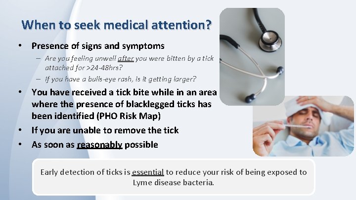 When to seek medical attention? • Presence of signs and symptoms – Are you