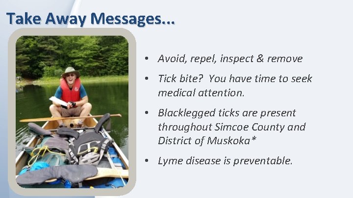 Take Away Messages. . . • Avoid, repel, inspect & remove • Tick bite?