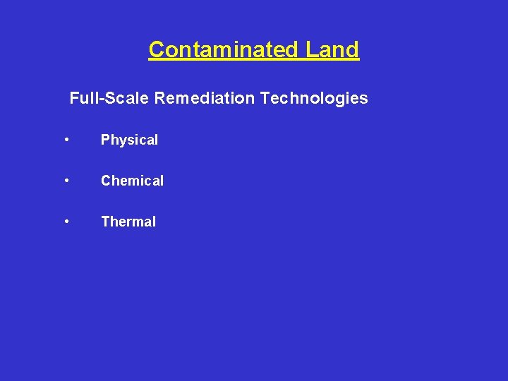 Contaminated Land Full-Scale Remediation Technologies • Physical • Chemical • Thermal 