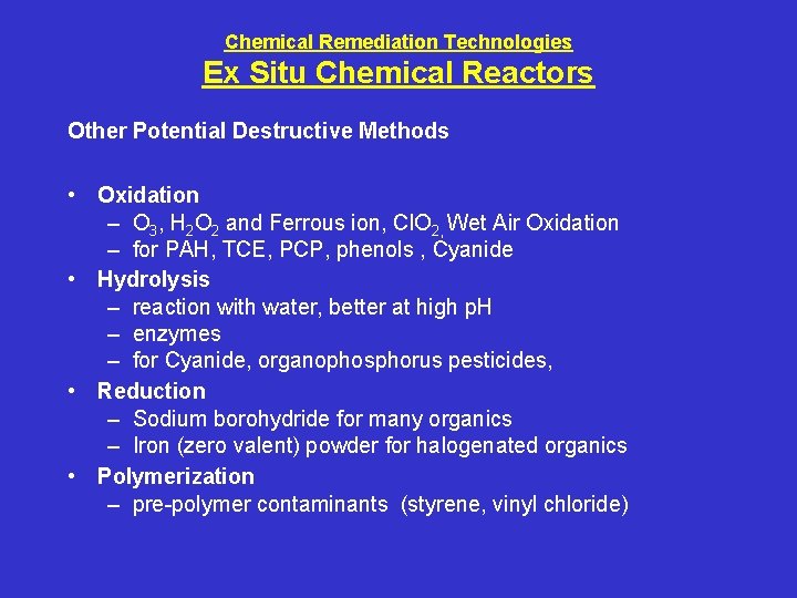 Chemical Remediation Technologies Ex Situ Chemical Reactors Other Potential Destructive Methods • Oxidation –