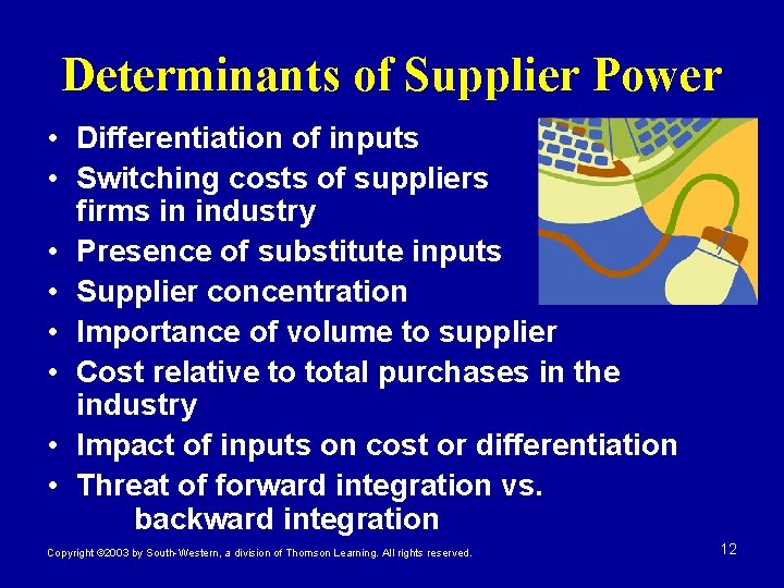 Determinants of Supplier Power • Differentiation of inputs • Switching costs of suppliers and Determinants of Supplier Power • Differentiation of inputs • Switching costs of suppliers and