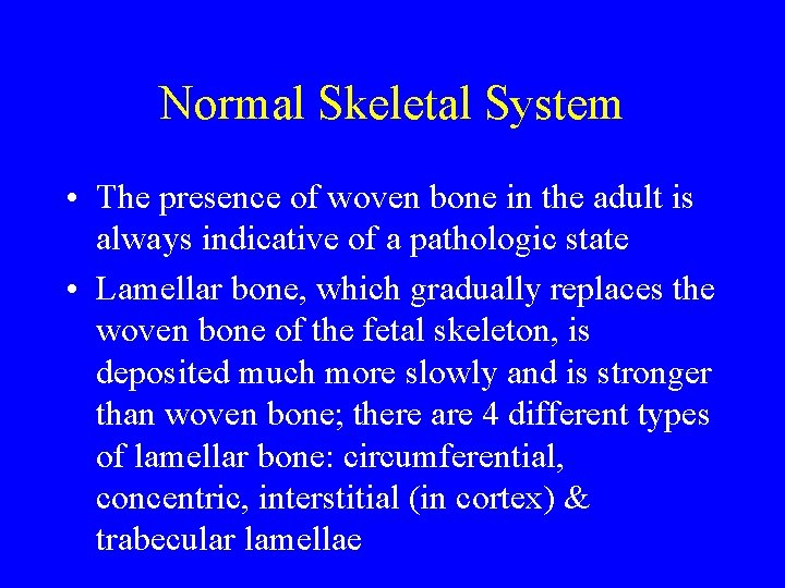 Normal Skeletal System • The presence of woven bone in the adult is always
