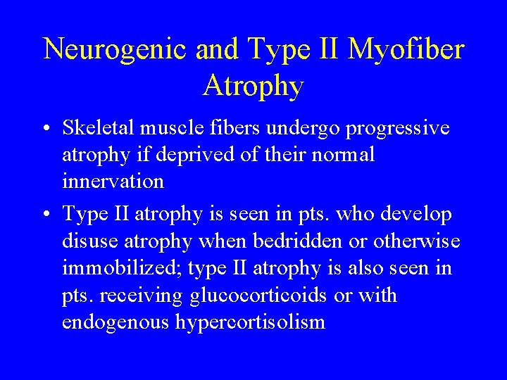 Neurogenic and Type II Myofiber Atrophy • Skeletal muscle fibers undergo progressive atrophy if