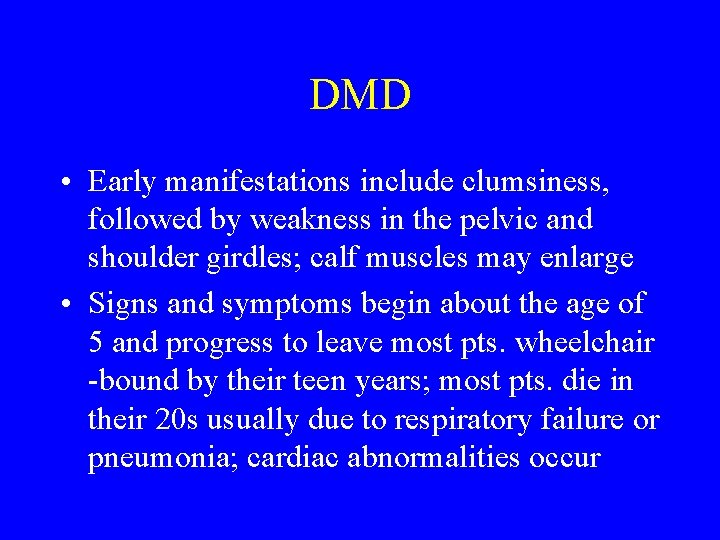 DMD • Early manifestations include clumsiness, followed by weakness in the pelvic and shoulder