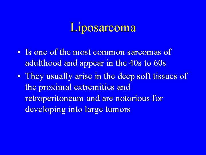 Liposarcoma • Is one of the most common sarcomas of adulthood and appear in