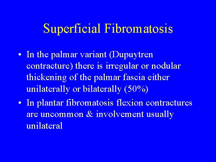 Superficial Fibromatosis • In the palmar variant (Dupuytren contracture) there is irregular or nodular