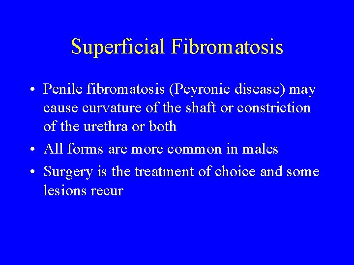 Superficial Fibromatosis • Penile fibromatosis (Peyronie disease) may cause curvature of the shaft or