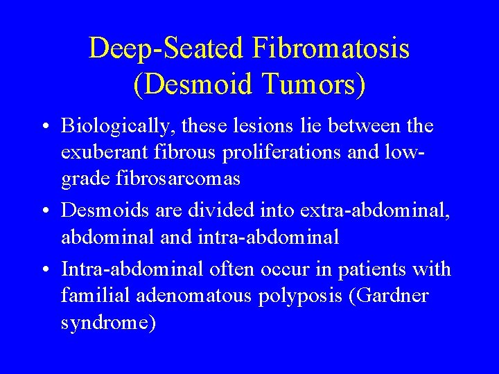 Deep-Seated Fibromatosis (Desmoid Tumors) • Biologically, these lesions lie between the exuberant fibrous proliferations