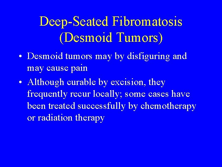 Deep-Seated Fibromatosis (Desmoid Tumors) • Desmoid tumors may by disfiguring and may cause pain