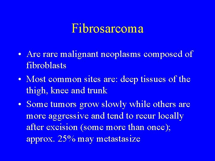 Fibrosarcoma • Are rare malignant neoplasms composed of fibroblasts • Most common sites are: