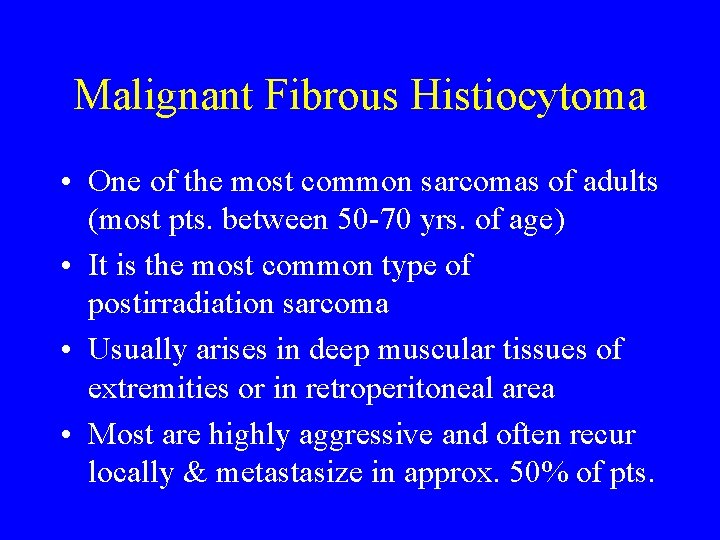 Malignant Fibrous Histiocytoma • One of the most common sarcomas of adults (most pts.