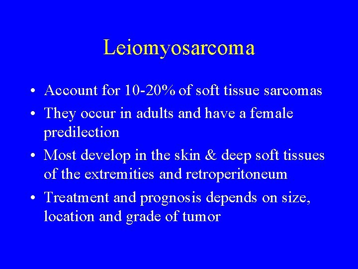 Leiomyosarcoma • Account for 10 -20% of soft tissue sarcomas • They occur in