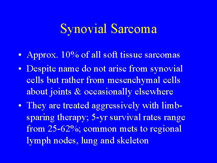 Synovial Sarcoma • Approx. 10% of all soft tissue sarcomas • Despite name do