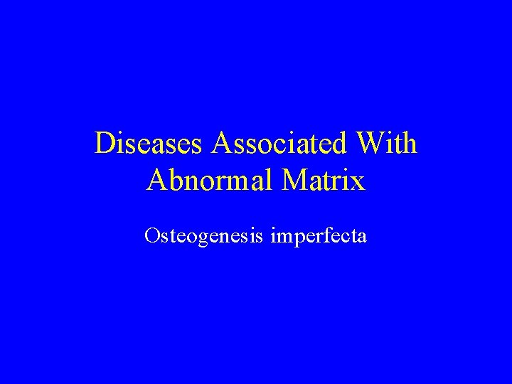 Diseases Associated With Abnormal Matrix Osteogenesis imperfecta 