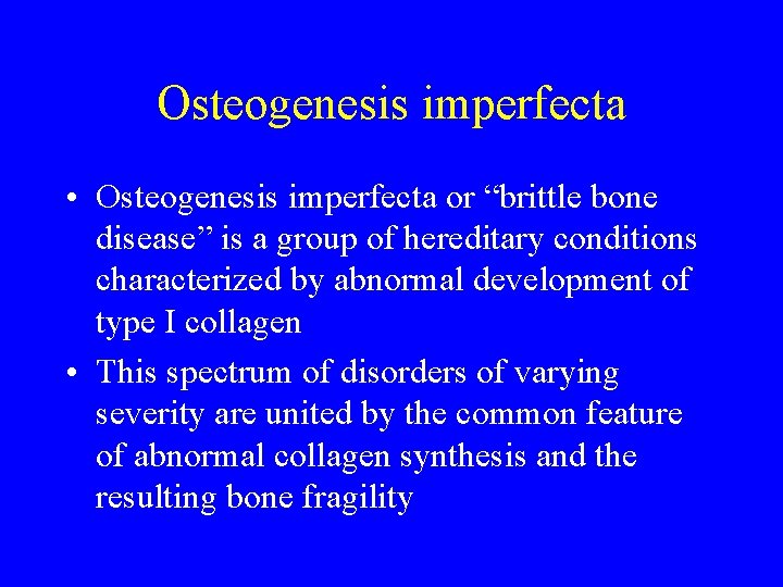 Osteogenesis imperfecta • Osteogenesis imperfecta or “brittle bone disease” is a group of hereditary