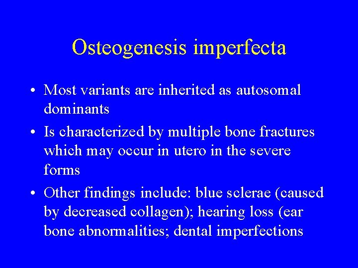 Osteogenesis imperfecta • Most variants are inherited as autosomal dominants • Is characterized by