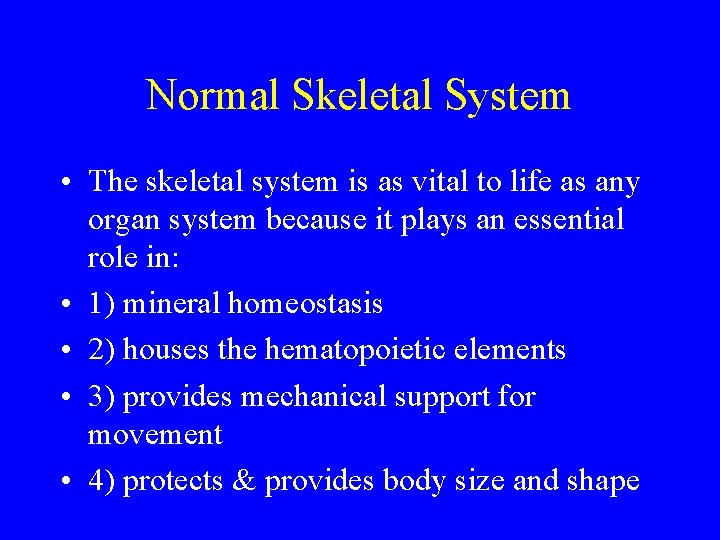 Normal Skeletal System • The skeletal system is as vital to life as any