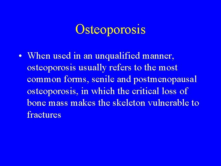 Osteoporosis • When used in an unqualified manner, osteoporosis usually refers to the most