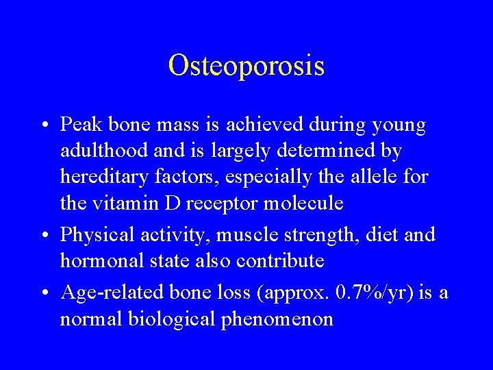 Osteoporosis • Peak bone mass is achieved during young adulthood and is largely determined