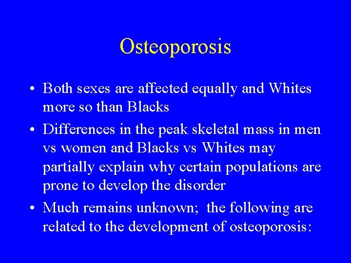 Osteoporosis • Both sexes are affected equally and Whites more so than Blacks •