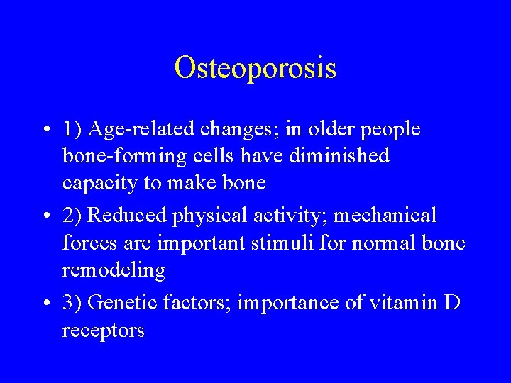Osteoporosis • 1) Age-related changes; in older people bone-forming cells have diminished capacity to