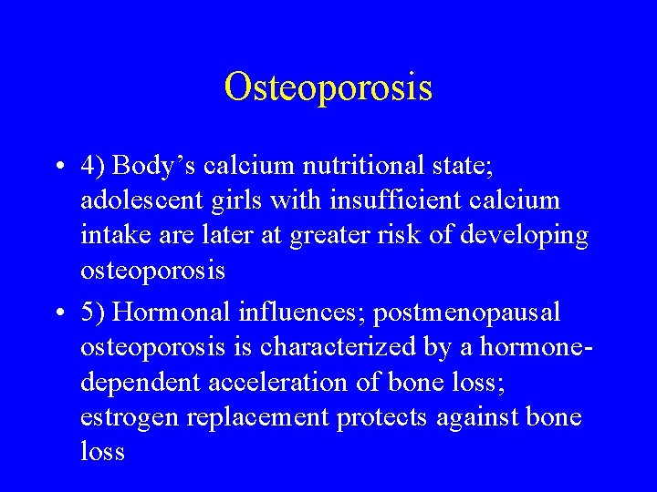 Osteoporosis • 4) Body’s calcium nutritional state; adolescent girls with insufficient calcium intake are