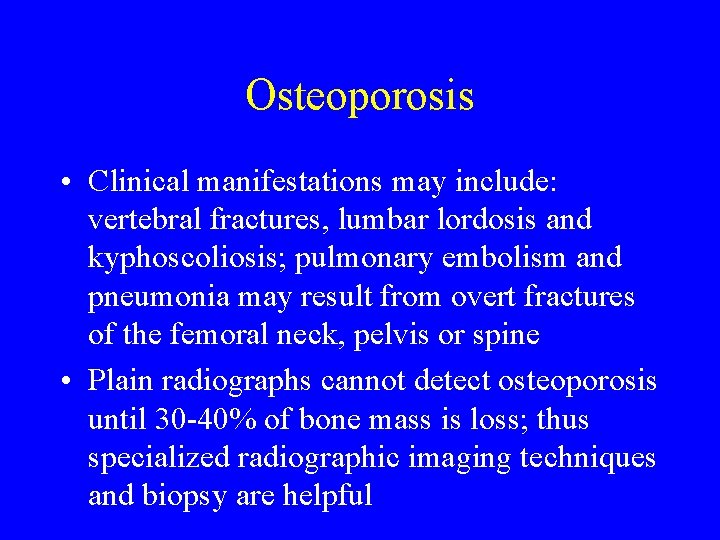 Osteoporosis • Clinical manifestations may include: vertebral fractures, lumbar lordosis and kyphoscoliosis; pulmonary embolism