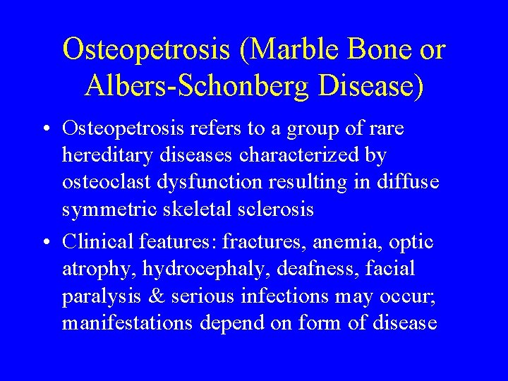 Osteopetrosis (Marble Bone or Albers-Schonberg Disease) • Osteopetrosis refers to a group of rare