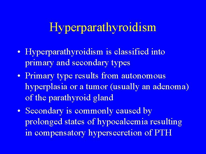 Hyperparathyroidism • Hyperparathyroidism is classified into primary and secondary types • Primary type results