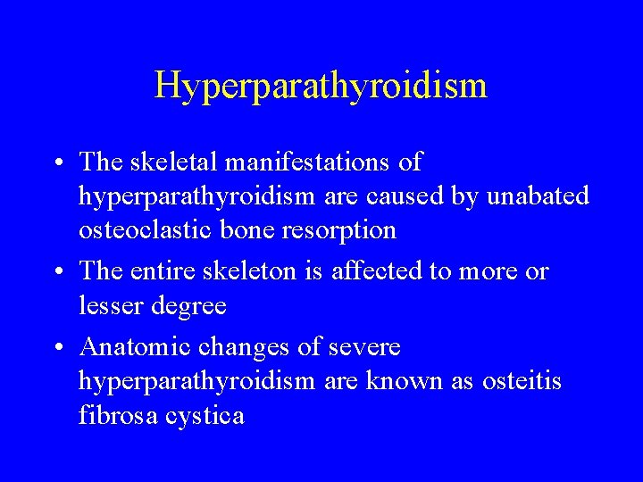Hyperparathyroidism • The skeletal manifestations of hyperparathyroidism are caused by unabated osteoclastic bone resorption