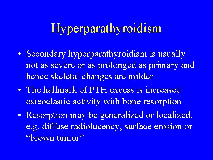 Hyperparathyroidism • Secondary hyperparathyroidism is usually not as severe or as prolonged as primary