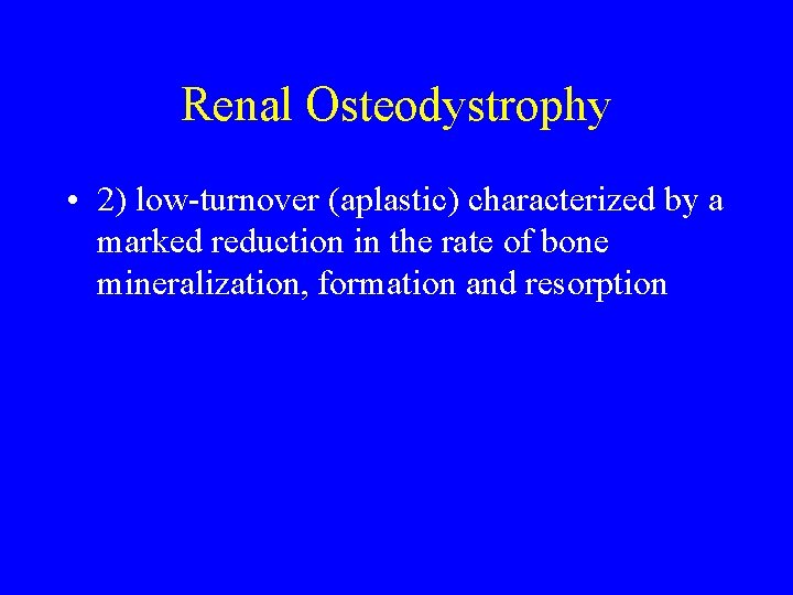 Renal Osteodystrophy • 2) low-turnover (aplastic) characterized by a marked reduction in the rate
