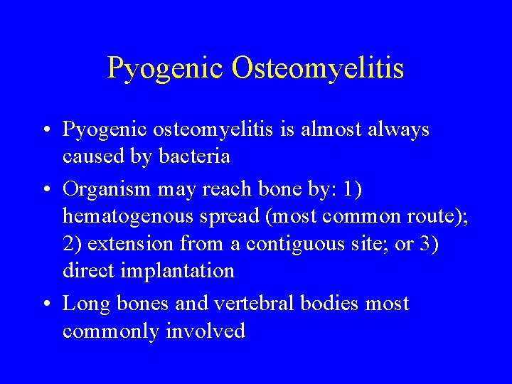 Pyogenic Osteomyelitis • Pyogenic osteomyelitis is almost always caused by bacteria • Organism may