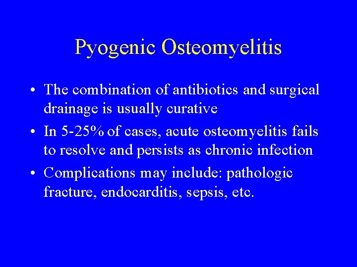 Pyogenic Osteomyelitis • The combination of antibiotics and surgical drainage is usually curative •