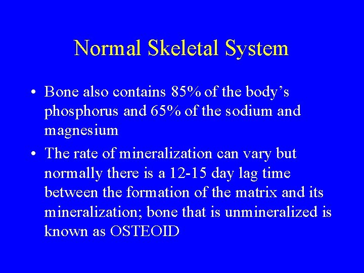Normal Skeletal System • Bone also contains 85% of the body’s phosphorus and 65%
