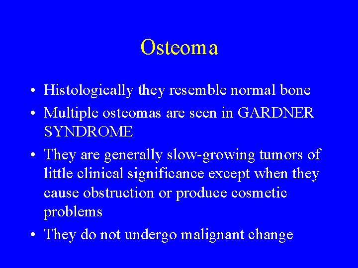 Osteoma • Histologically they resemble normal bone • Multiple osteomas are seen in GARDNER