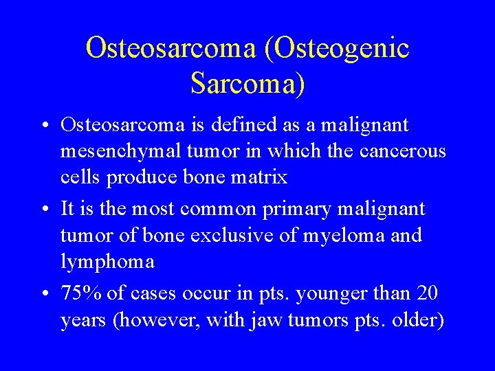 Osteosarcoma (Osteogenic Sarcoma) • Osteosarcoma is defined as a malignant mesenchymal tumor in which