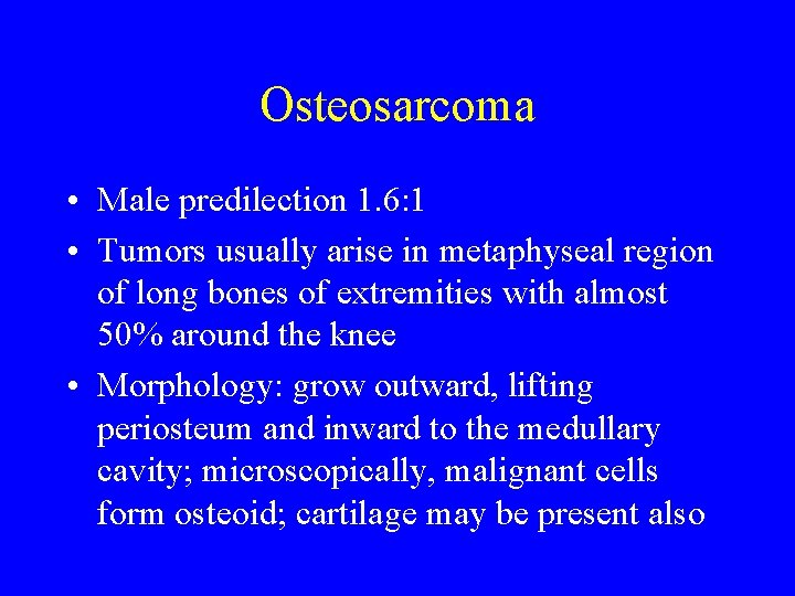 Osteosarcoma • Male predilection 1. 6: 1 • Tumors usually arise in metaphyseal region