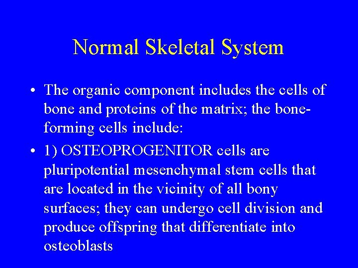 Normal Skeletal System • The organic component includes the cells of bone and proteins