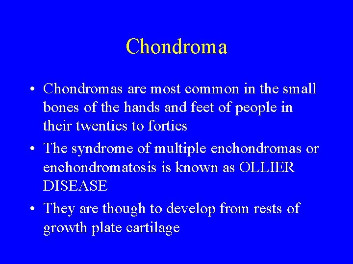 Chondroma • Chondromas are most common in the small bones of the hands and