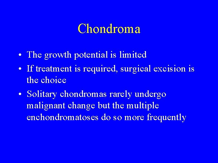 Chondroma • The growth potential is limited • If treatment is required, surgical excision