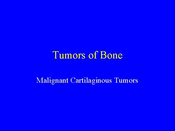 Tumors of Bone Malignant Cartilaginous Tumors 