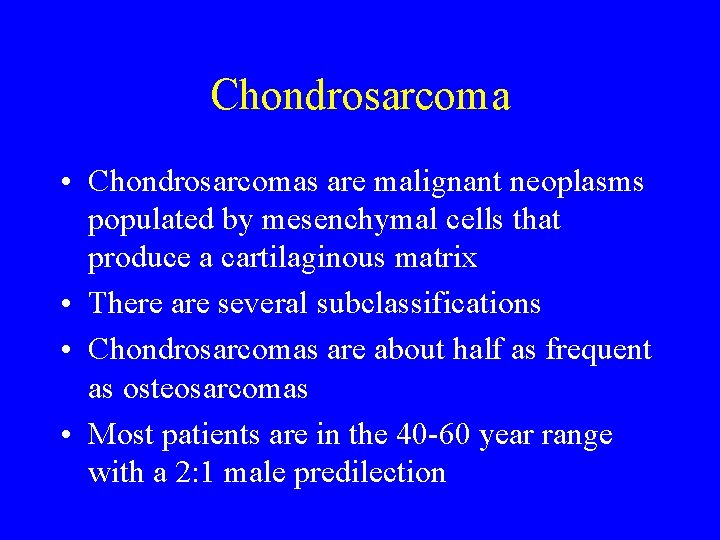 Chondrosarcoma • Chondrosarcomas are malignant neoplasms populated by mesenchymal cells that produce a cartilaginous