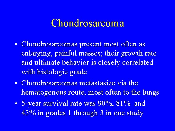 Chondrosarcoma • Chondrosarcomas present most often as enlarging, painful masses; their growth rate and