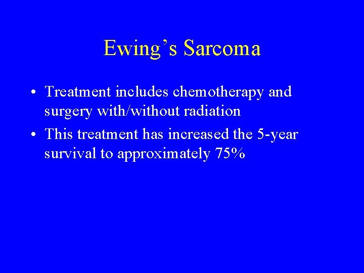 Ewing’s Sarcoma • Treatment includes chemotherapy and surgery with/without radiation • This treatment has