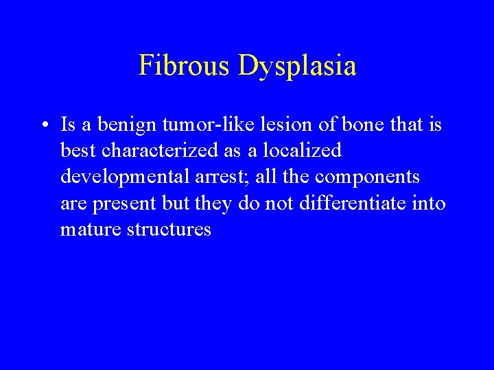 Fibrous Dysplasia • Is a benign tumor-like lesion of bone that is best characterized