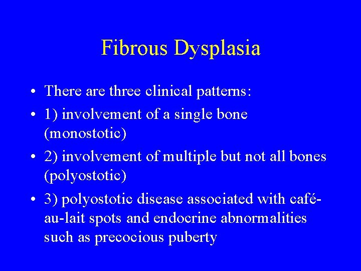 Fibrous Dysplasia • There are three clinical patterns: • 1) involvement of a single
