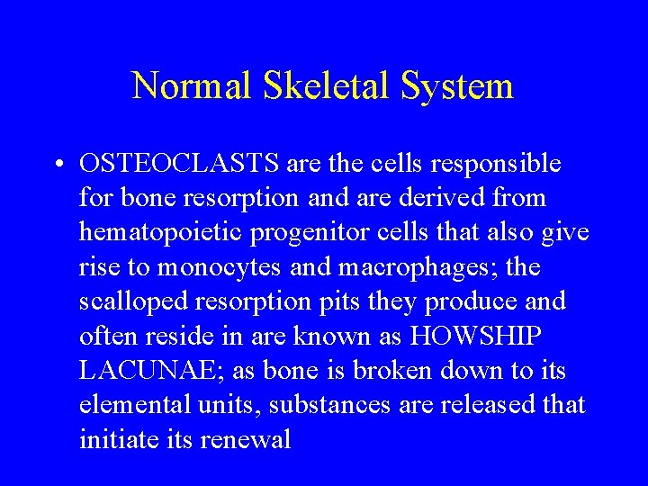 Normal Skeletal System • OSTEOCLASTS are the cells responsible for bone resorption and are