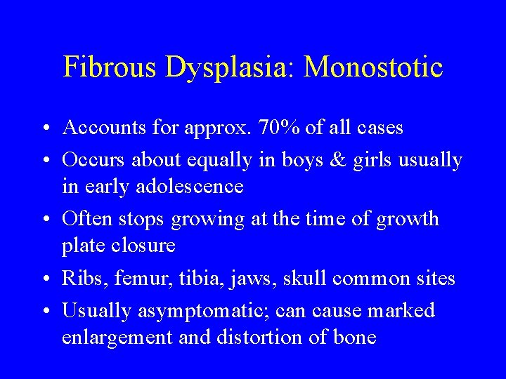 Fibrous Dysplasia: Monostotic • Accounts for approx. 70% of all cases • Occurs about