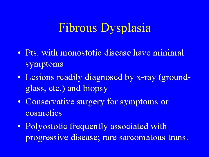 Fibrous Dysplasia • Pts. with monostotic disease have minimal symptoms • Lesions readily diagnosed